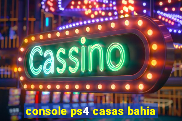 console ps4 casas bahia